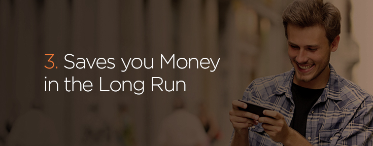 Saves you money in the long run