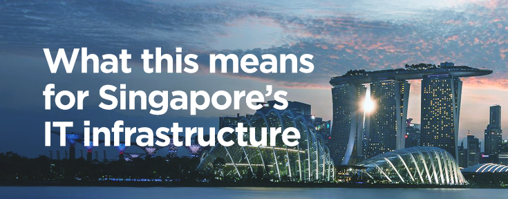 What this means for Singapore’s IT infrastructure