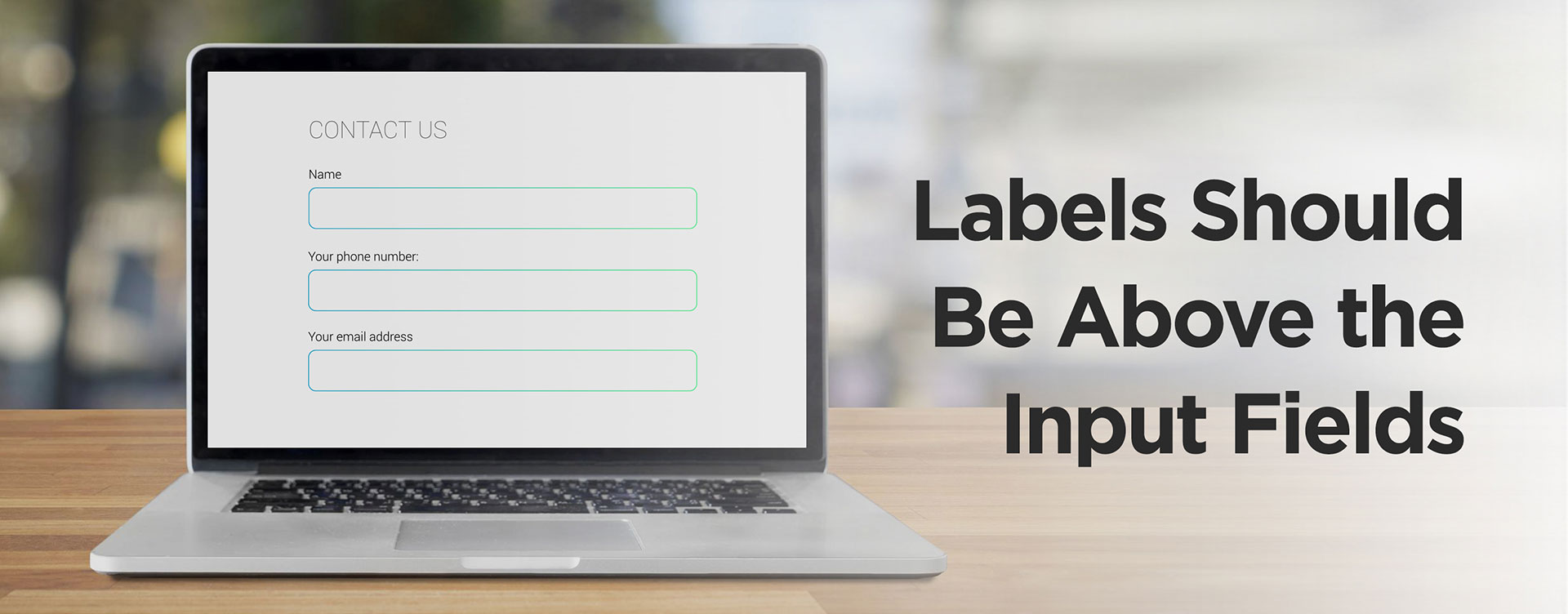 Labels should be above the input fields