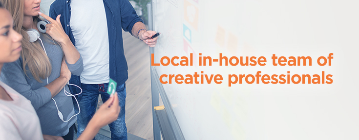 Local in-house team of creative professionals