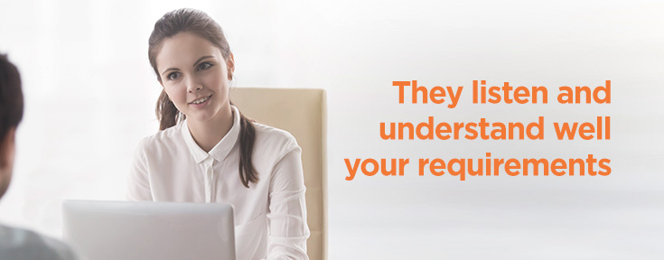 They listen and understand well your requirements