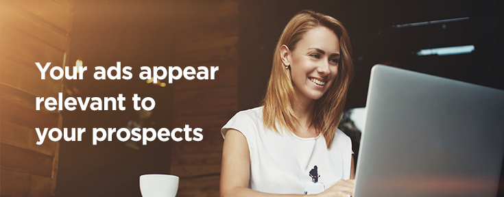 Your ads appear relevant to your prospects