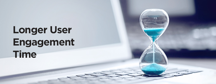Longer User Engagement Time