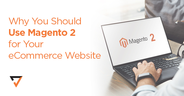 Why You Should Use Magento 2 for Your eCommerce Website