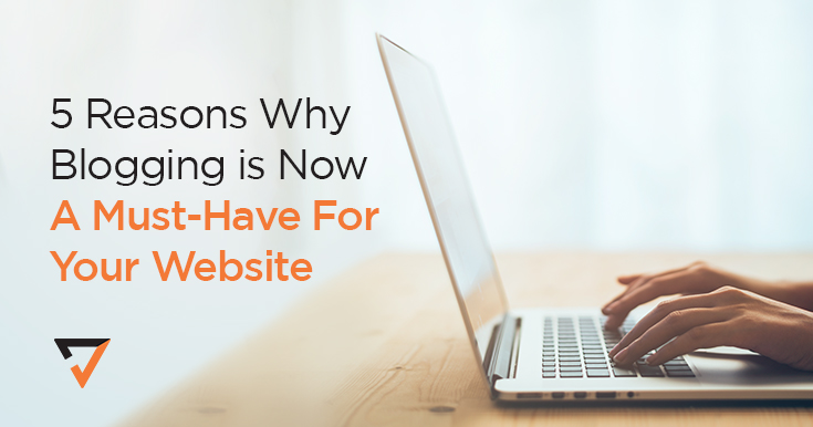 5 Reasons Why Blogging is Now a Must-Have for Your Website