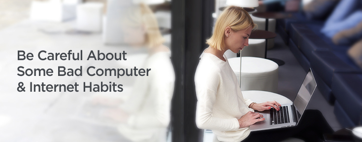 Be Careful About Some Bad Computer andInternet Habits Image
