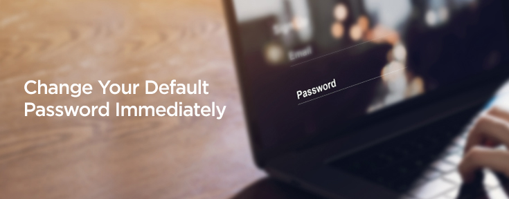 Change Your Default Password Immediately