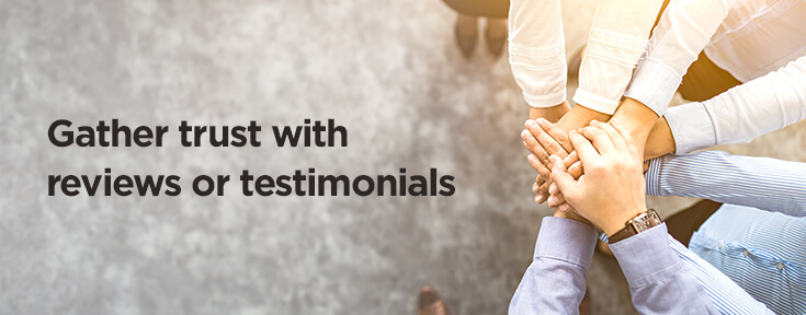 Gather trust with reviews or testimonials
