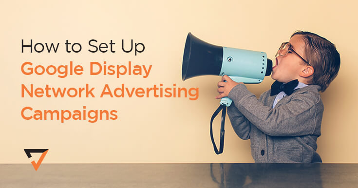 How to Set Up Google Display Network Advertising Campaigns