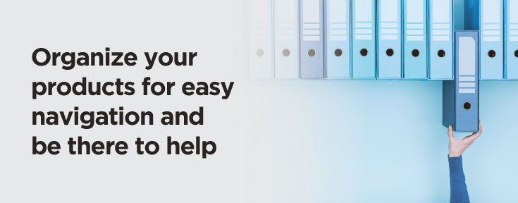 organize your products for easy navigation and be there to help