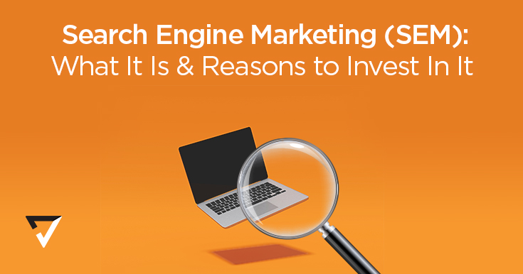 Search Engine Marketing (SEM): What It Is and Reasons to Invest In It for Your Website