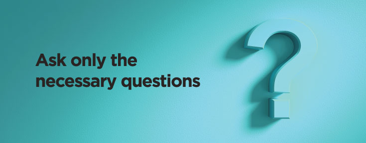 Ask only the necessary questions