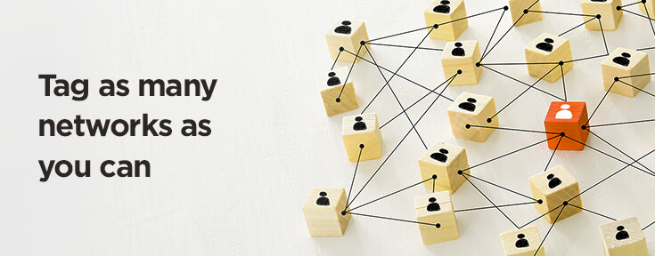 Tag as many networks as you can