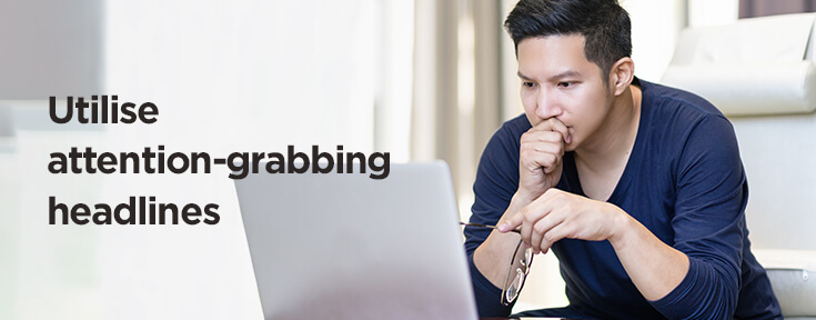 Utilise attention-grabbing headlines