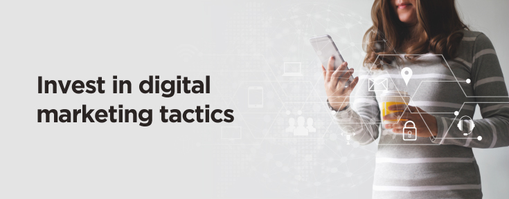 Invest in digital marketing tactics