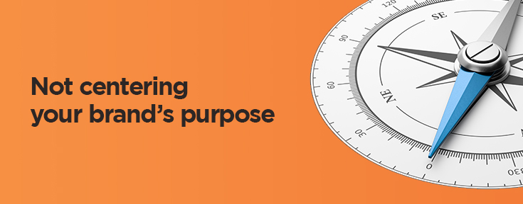 Not centering your brand’s purpose