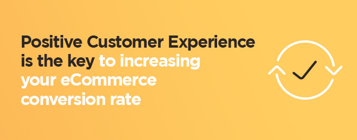 Increase your eCommerce conversion rate with a positive customer experience