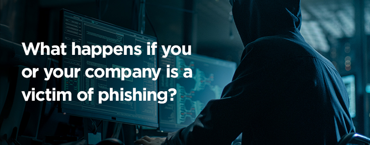 What happens if you or your company is a victim of phishing?
