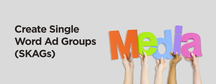 Create Single Word Ad Groups (SKAGs)