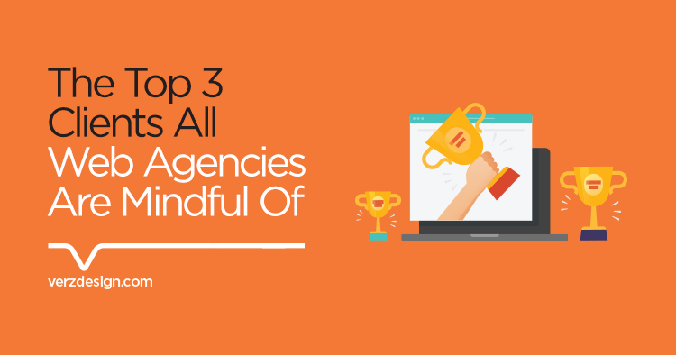 Top 3 types of clients all web agencies are mindful of - Verz Design