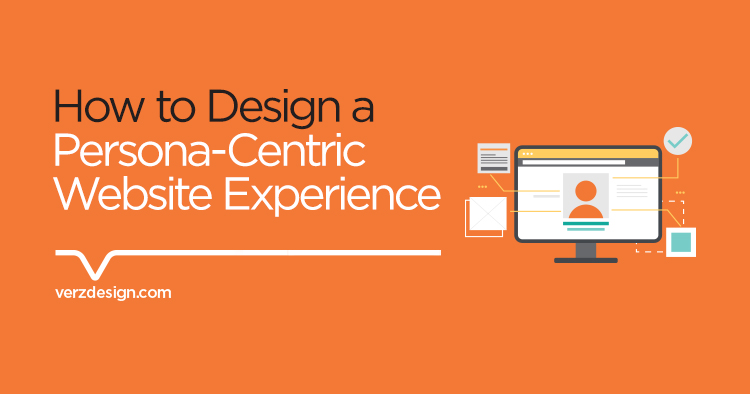 How to design a persona-centric website experience - Verz Design