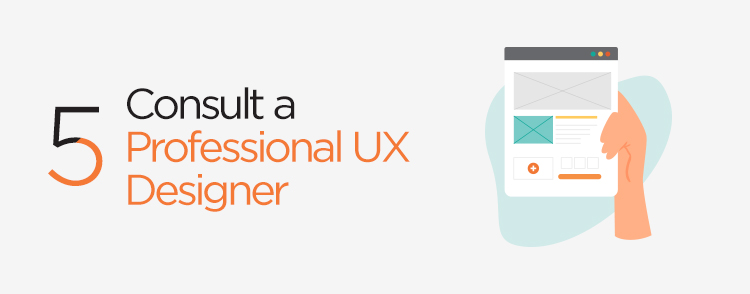 Consult a professional UX designer