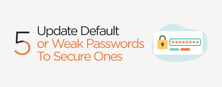 Update default or weak passwords to secure ones