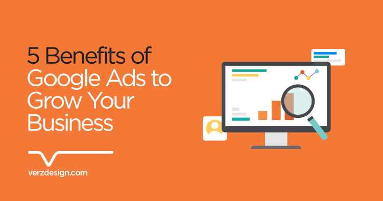 5 benefits of Google Ads to grow your business - Verz Design