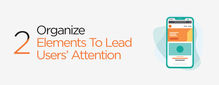 Organize elements to lead users’ attention