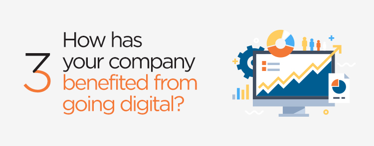How has your company benefited from going digital?