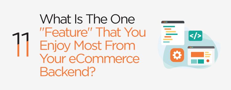 What is the one "feature" that you enjoy most from your eCommerce backend?