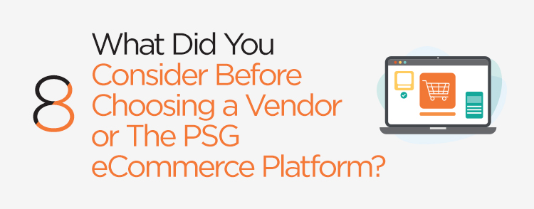 What did you consider before choosing a vendor or the PSG ecommerce platform?