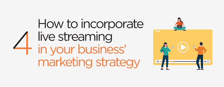 How to incorporate live streaming in your business' marketing strategy?