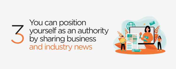 You can position yourself as an authority by sharing business and industry news