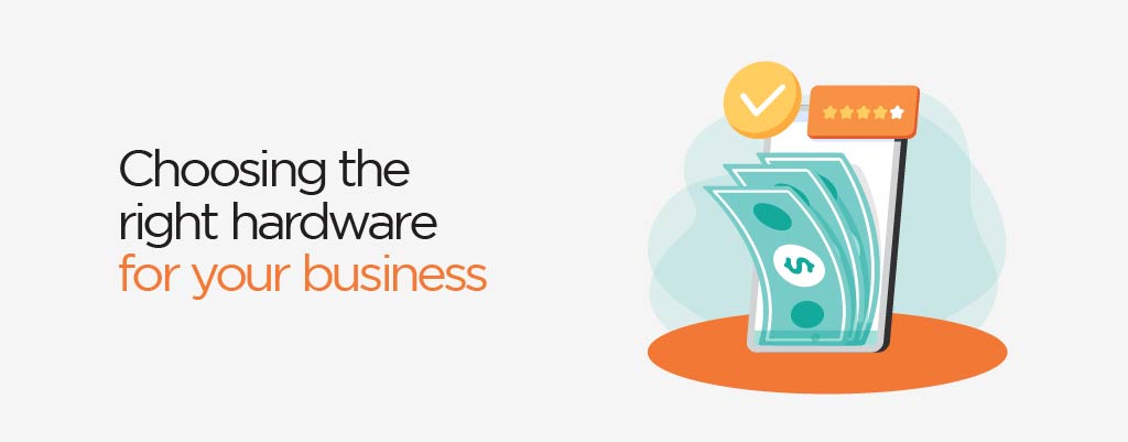 Choosing the right hardware for your business