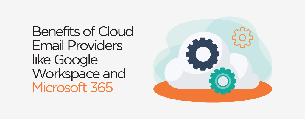 Benefits of Cloud Email Providers like Google Workspace and Microsoft 365