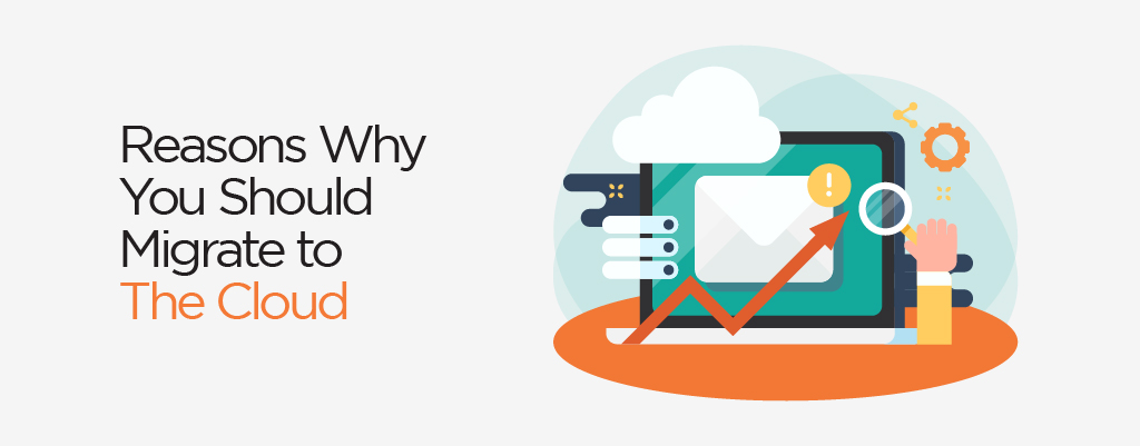Reasons Why You Should Migrate to the Cloud