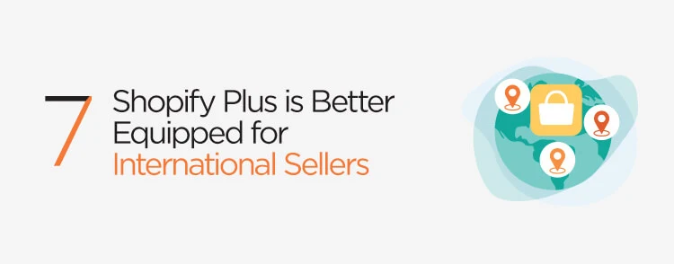 Shopify Plus is better equipped for international sellers
