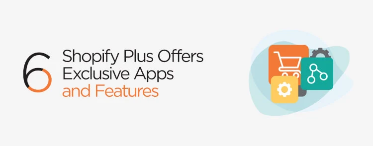Shopify Plus offers exclusive apps and features